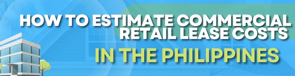 How to Estimate Commercial Retail Lease Costs in the Philippines